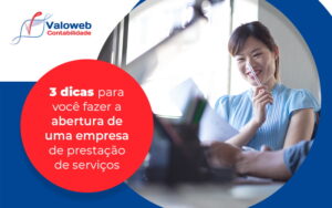 3 Dicas Para Voce Fazer A Abertura De Uma Empresa De Prestacao De Servicos Blog - Contabilidade em São José do Rio Preto - SP | Valoweb Contabilidade
