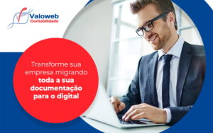 Transforme Sua Empresa Migrando Toda A Sua Documentacao Para O Digital Blog - Contabilidade em São José do Rio Preto - SP | Valoweb Contabilidade